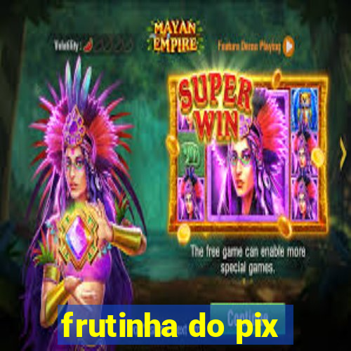 frutinha do pix